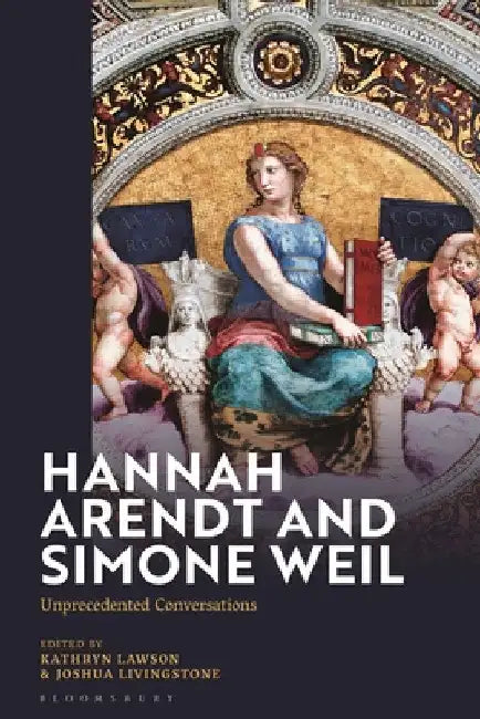 Hannah Arendt and Simone Weil: Unprecedented Conversations by Kathryn Lawson