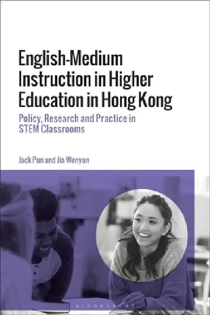 English-Medium Instruction in Higher Education in Hong Kong: Policy, Research and Practice in Stem Classrooms by Jack Pun, Wenyun Jia