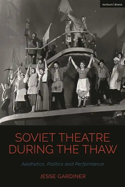 Soviet Theatre During the Thaw: Aesthetics, Politics and Performance by Jesse Gardiner