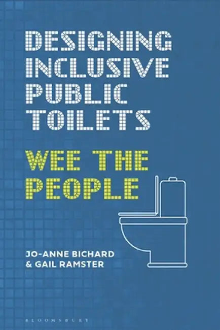 Designing Inclusive Public Toilets: Wee the People by Jo-Anne Bichard