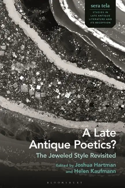 A Late Antique Poetics?: The Jeweled Style Revisited by Joshua Hartman