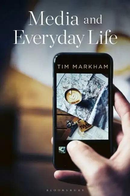 Media and Everyday Life by Tim Markham