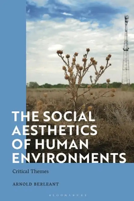 The Social Aesthetics of Human Environments: Critical Themes by Arnold Berleant
