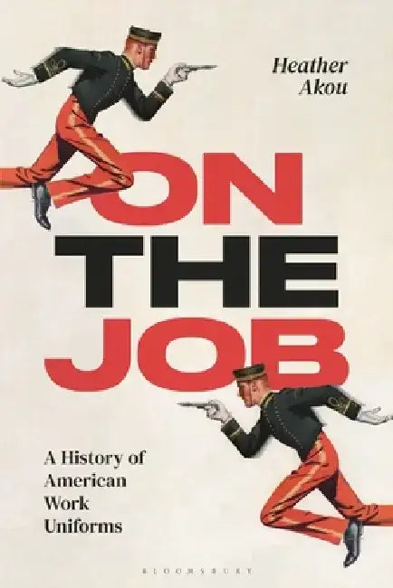 On the Job: A History of American Work Uniforms by Heather Akou