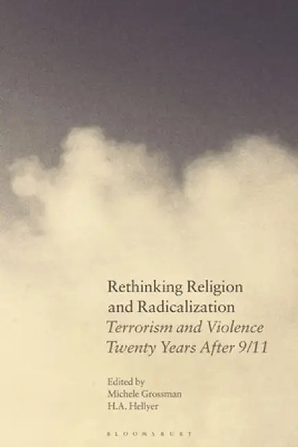 Rethinking Religion and Radicalization: Terrorism and Violence Twenty Years After 9/11 by Michele Grossman