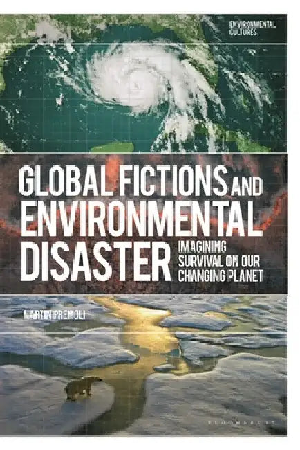 Global Fictions and Environmental Disaster: Imagining Survival on Our Changing Planet by Martin Premoli