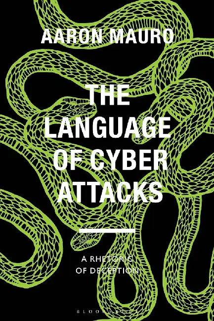 The Language of Cyber Attacks: A Rhetoric of Deception by Aaron Mauro