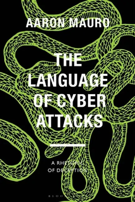 The Language of Cyber Attacks: A Rhetoric of Deception by Aaron Mauro