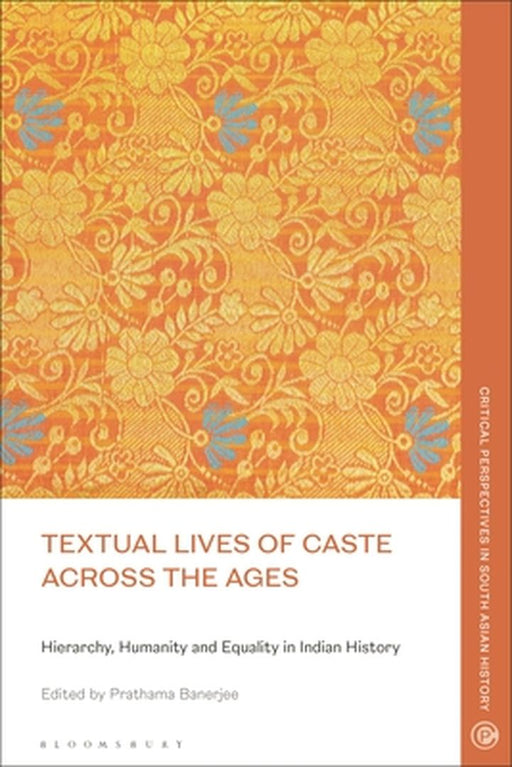 Textual Lives of Caste Across the Ages: Hierarchy, Humanity and Equality in Indian History by Prathama Banerjee