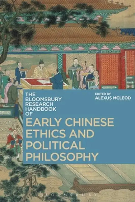 The Bloomsbury Research Handbook of Early Chinese Ethics and Political Philosophy by Alexus McLeod