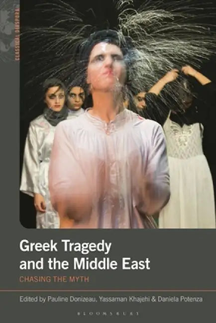 Greek Tragedy and the Middle East: Chasing the Myth by Pauline Donizeau