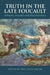Truth in the Late Foucault: Antiquity, Sexuality, and Psychoanalysis by Paul Allen Miller
