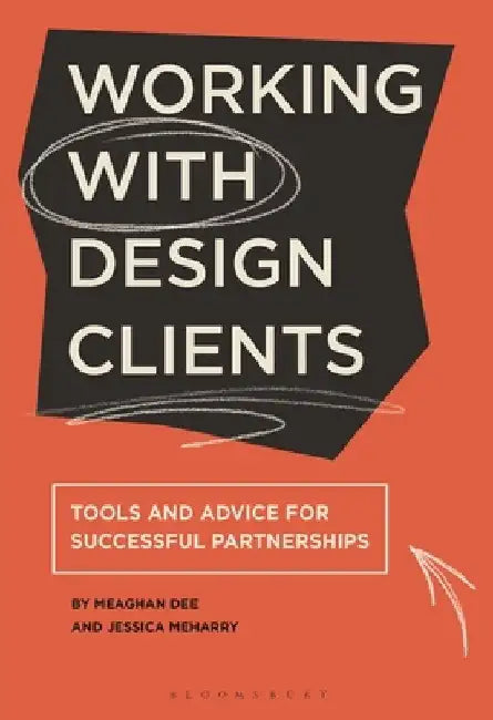 Working with Design Clients: Tools and Advice for Successful Partnerships by Jessica Meharry