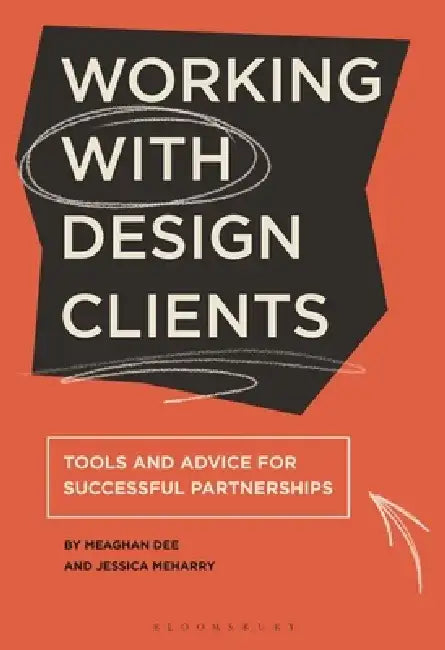 Working with Design Clients: Tools and Advice for Successful Partnerships by Jessica Meharry