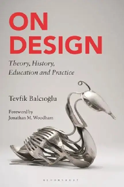 On Design: Theory, History, Education and Practice by Tevfik Balcioglu
