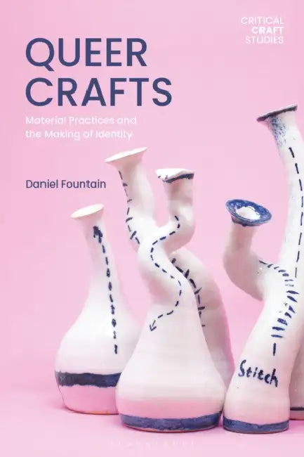 Queer Crafts: Material Practices and the Making of Identity by Daniel Fountain, Susan Surette, Elaine Cheasley Paterson