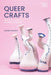 Queer Crafts: Material Practices and the Making of Identity by Daniel Fountain, Susan Surette, Elaine Cheasley Paterson
