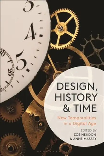 Design, History and Time: New Temporalities in a Digital Age by Zoë Hendon