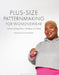 Plus-Size Patternmaking for Womenswear: Inclusive Sizing, Pattern Drafting, and Fitting by Gabby Brown, Leila Kelleher