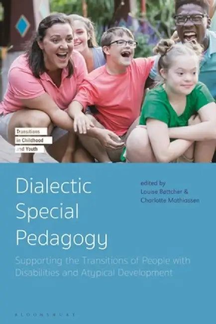 Dialectic Special Pedagogy: Supporting the Transitions of People with Disabilities and Learning Impairments by Louise Bøttcher