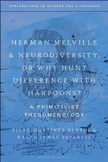 Herman Melville and Neurodiversity, or Why Hunt Difference with Harpoons?: A Primitivist Phenomenology by Pilar Martinez Benedi, Lara Choksey, Ralph James Savarese