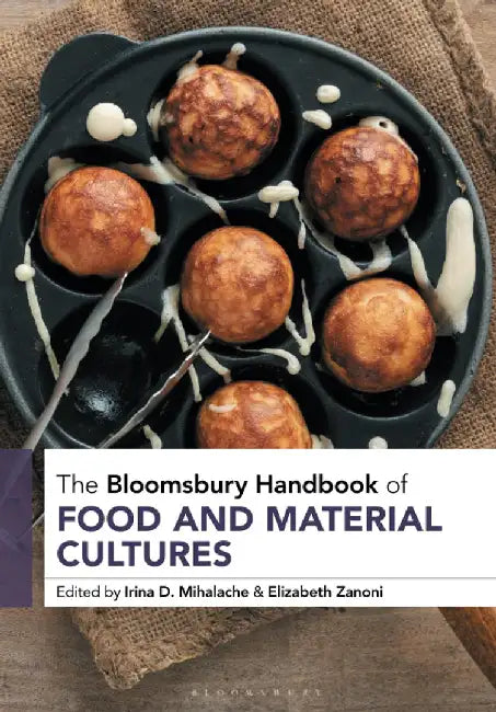 The Bloomsbury Handbook of Food and Material Cultures by Irina D. Mihalache, Elizabeth Zanoni