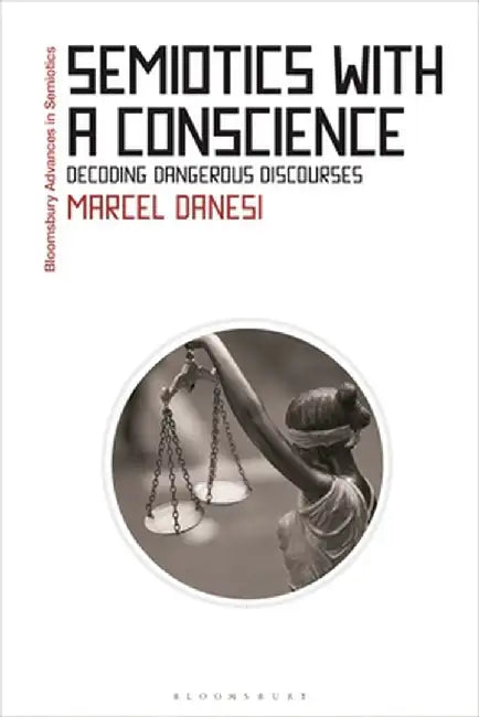 Semiotics with a Conscience: Decoding Dangerous Discourses by Marcel Danesi
