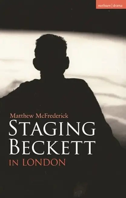Staging Beckett in London by Matthew (University of Reading, UK) McFrederick