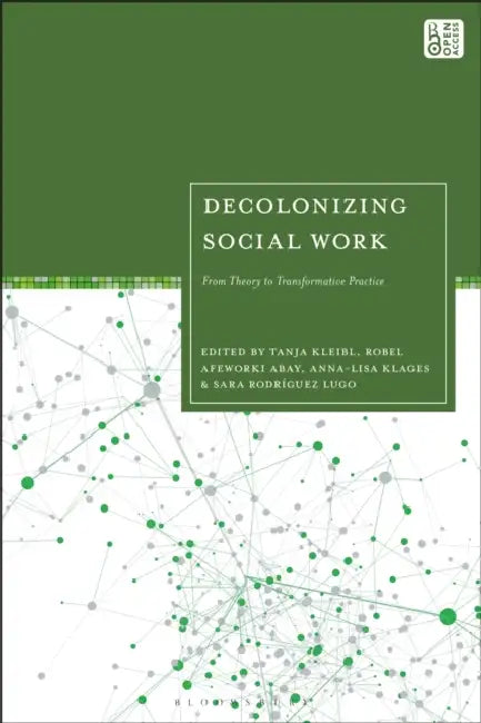 Decolonizing Social Work: From Theory to Transformative Practice by Tanja Kleibl, Robel Abay, Anna-Lisa Klages
