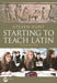 Starting to Teach Latin by Steven Hunt