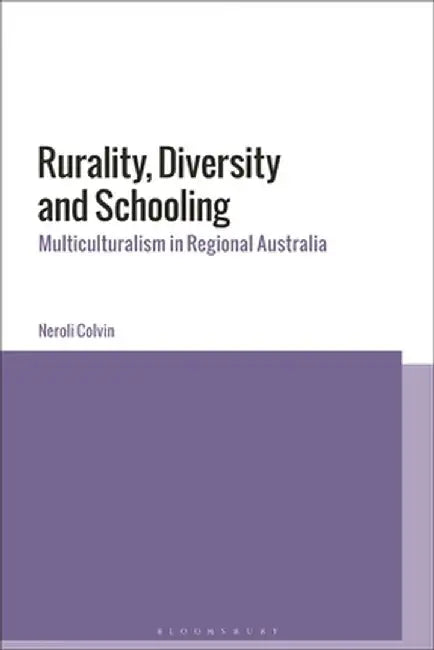 Rurality, Diversity and Schooling: Multiculturalism in Regional Australia by Neroli Colvin