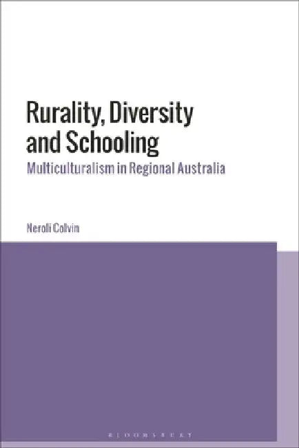 Rurality, Diversity and Schooling: Multiculturalism in Regional Australia by Neroli Colvin