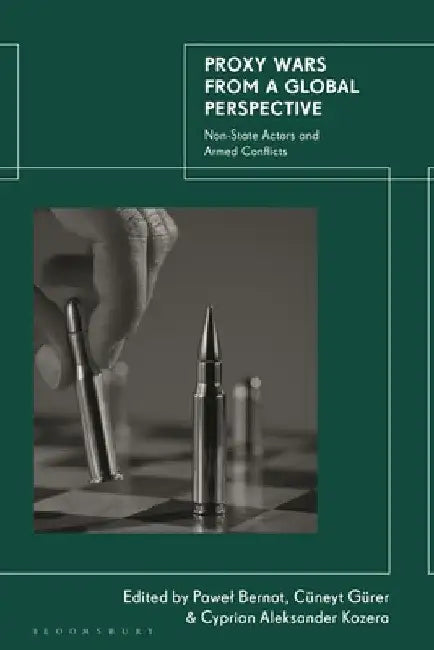 Proxy Wars from a Global Perspective: Non-State Actors and Armed Conflicts by Pawel Bernat