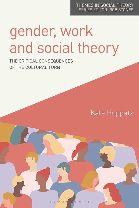 Gender Work And Social Theory: The Critical Consequences Of The Cultural Turn by Kate Huppatz