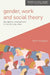 Gender Work And Social Theory: The Critical Consequences Of The Cultural Turn by Kate Huppatz