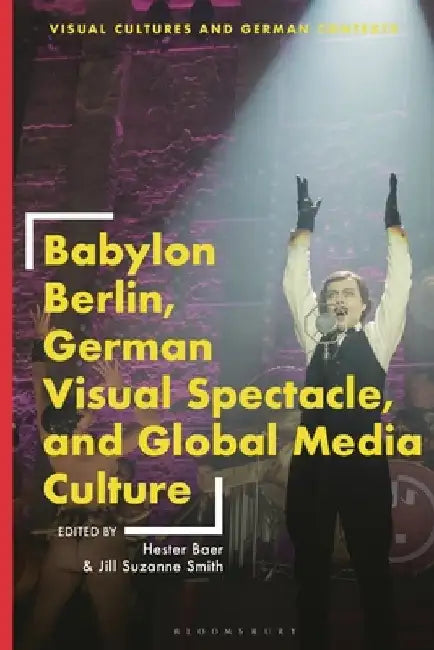 Babylon Berlin, German Visual Spectacle, and Global Media Culture by Hester Baer