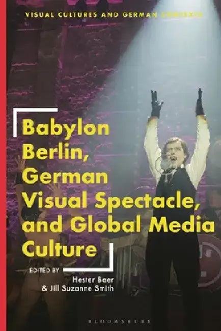 Babylon Berlin, German Visual Spectacle, and Global Media Culture by Hester Baer