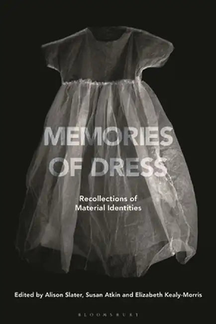 Memories of Dress: Recollections of Material Identities by Alison Slater