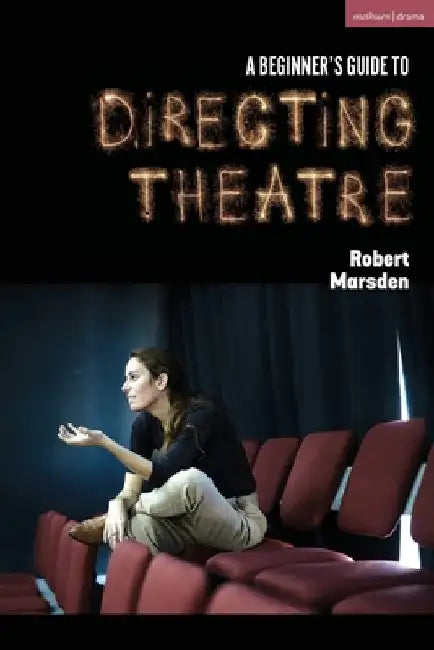 A Beginner’s Guide to Directing Theatre by Robert (Staffordshire University, UK) Marsden