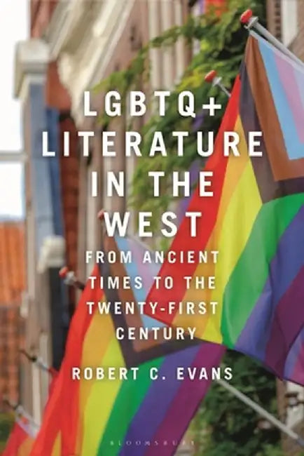 LGBTQ+ Literature in the West: From Ancient Times to the Twenty-First Century by Robert C. Evans