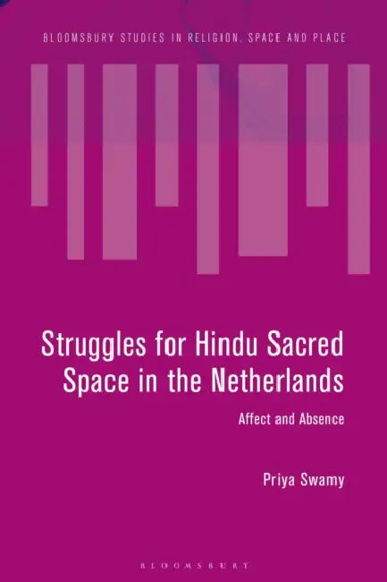 Struggles for Hindu Sacred Space in the Netherlands: Affect and Absence by Priya Swamy, Paul-François Tremlett, John Eade