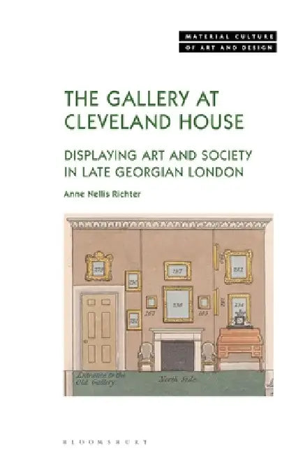 The Gallery at Cleveland House: Displaying Art and Society in Late Georgian London by Anne Nellis Richter, Michael Yonan