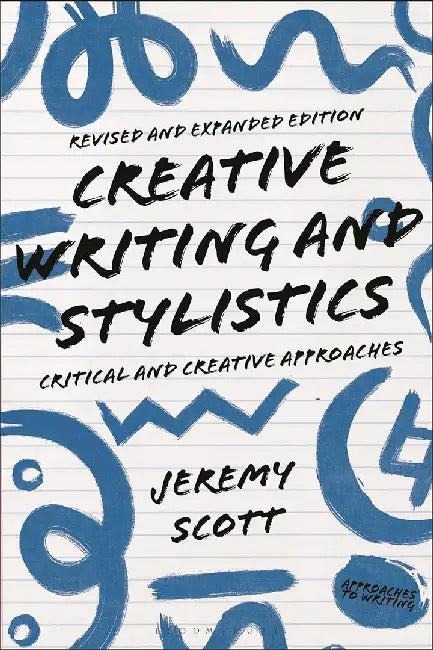 Creative Writing and Stylistics Revised and Expanded Edition: Critical and Creative Approaches by Jeremy Scott