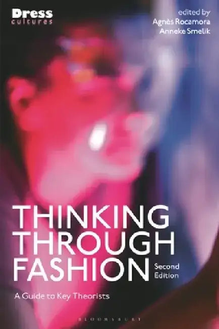 Thinking Through Fashion: A Guide to Key Theorists by Agnès Rocamora