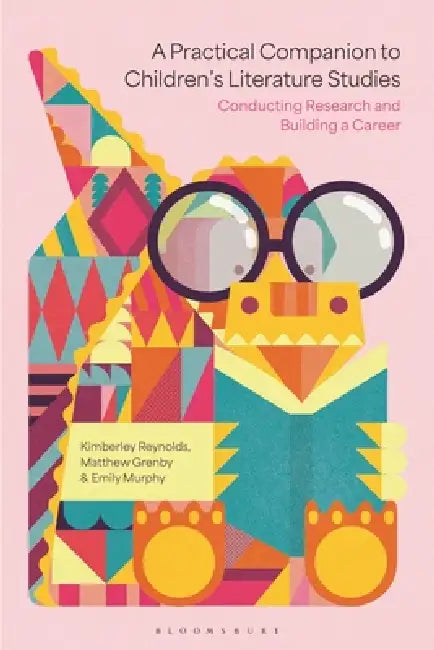 A Practical Companion to Children's Literature Studies: Conducting Research and Building a Career by Kimberley Reynolds, Matthew Grenby, Emily Murphy