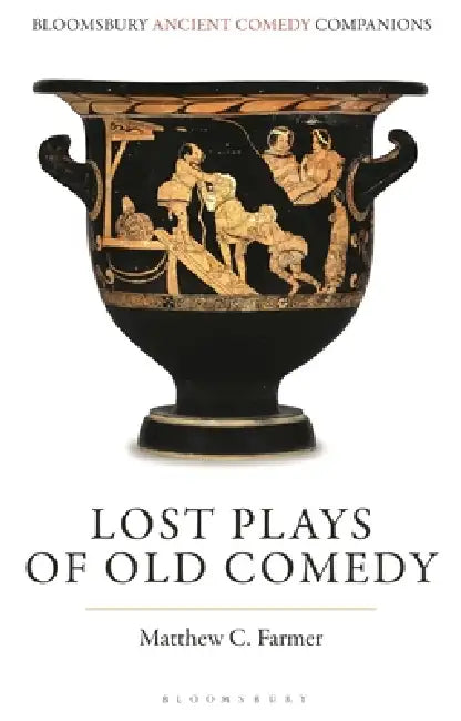 Lost Plays of Old Comedy by Matthew C. Farmer, C. W. Marshall, Niall W. Slater