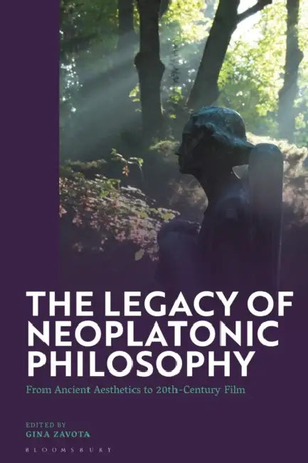 The Legacy of Neoplatonic Philosophy: From Ancient Aesthetics to 20th-Century Film by Gina Zavota