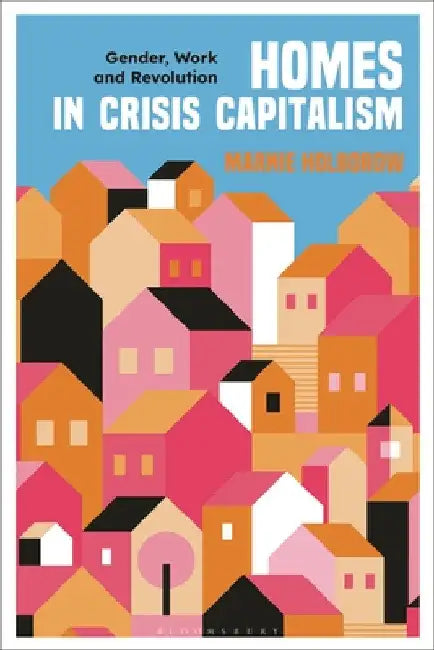 Homes in Crisis Capitalism: Gender, Work and Revolution by Marnie Holborow