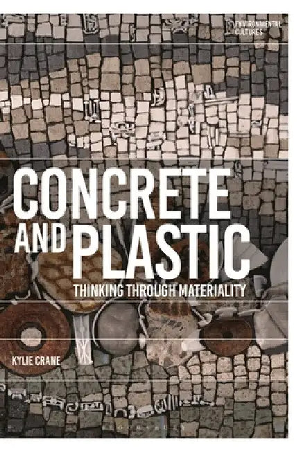 Concrete and Plastic: Thinking through Materiality by Kylie Crane