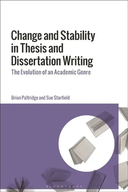 Change and Stability in Thesis and Dissertation Writing: The Evolution of an Academic Genre by Brian Paltridge